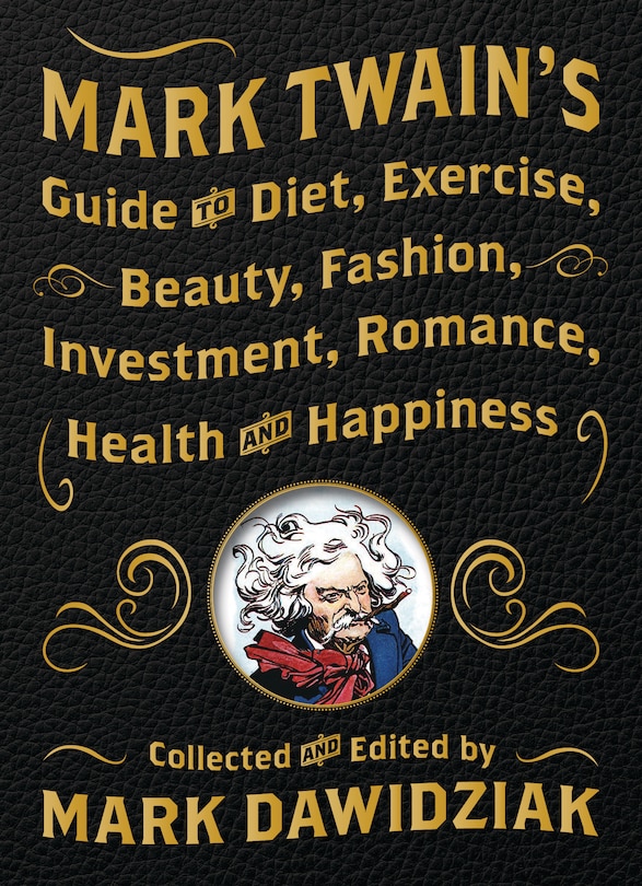 Front cover_Mark Twain's Guide to Diet, Exercise, Beauty, Fashion, Investment, Romance, Health and Happiness