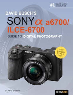 Front cover_David Busch’s Sony Alpha a6700/ILCE-6700 Guide to Digital Photography
