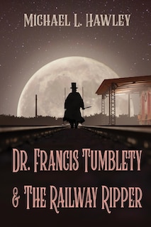 Front cover_Dr. Francis Tumblety & The Railway Ripper