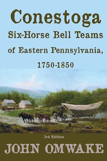 Front cover_Conestoga Six-Horse Bell Teams of Eastern Pennsylvania, 1750-1850