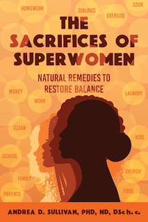 The Sacrifices of Superwomen: Natural Remedies to Restore Balance