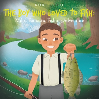 The Boy Who Loved to Fish: Milo's Fantastic Fishing Adventure