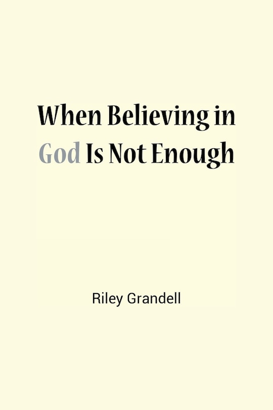 Front cover_When Believing in God Is Not Enough