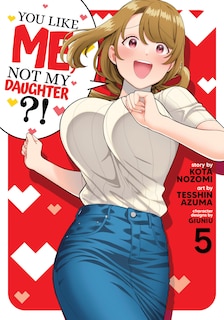 Front cover_You Like Me, Not My Daughter?! (Manga) Vol. 5