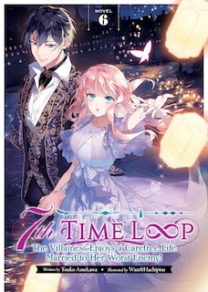 Front cover_7th Time Loop: The Villainess Enjoys a Carefree Life Married to Her Worst Enemy! (Light Novel) Vol. 6