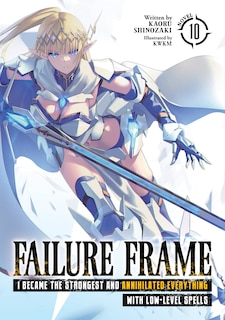 Front cover_Failure Frame: I Became the Strongest and Annihilated Everything With Low-Level Spells (Light Novel) Vol. 10