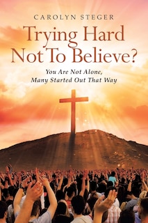 Trying Hard Not To Believe?: You Are Not Alone, Many Started Out That Way