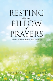 Front cover_Resting on a Pillow of Prayers; Poems of Loss, Hope, and Healing