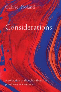 Considerations: A collection of thoughts about the peculiarity of existence