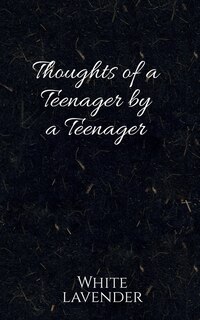 Thoughts of a teenager by a teenager