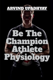 Front cover_Be The Champion Athlete Physiology