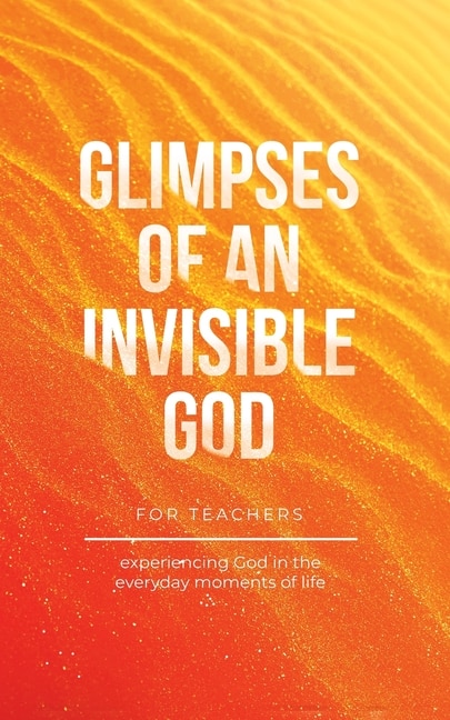 Front cover_Glimpses of an Invisible God for Teachers