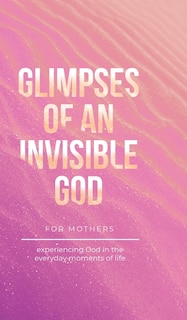 Front cover_Glimpses of an Invisible God for Mothers