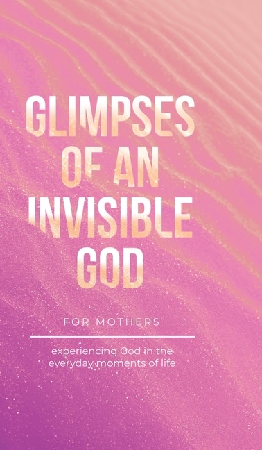 Front cover_Glimpses of an Invisible God for Mothers