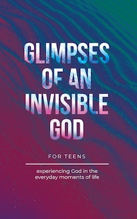 Couverture_Glimpses of an Invisible God for Teens