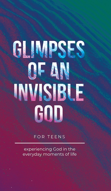 Front cover_Glimpses of an Invisible God for Teens