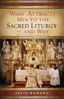 Front cover_What Attracts Men to the Sacred Liturgy--And Why