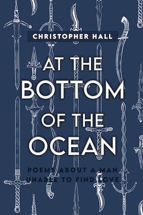 At the Bottom of the Ocean: Poems About A Man Unable To Find Love