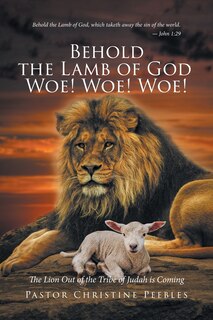 Couverture_Behold the Lamb of God Woe! Woe! Woe! The Lion Out of the Tribe of Judah is Coming