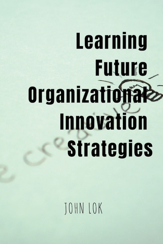 Front cover_Learning Future Organizational Innovation Strategies