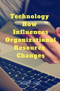 Front cover_Technology How Influences Organizational Resource Changes