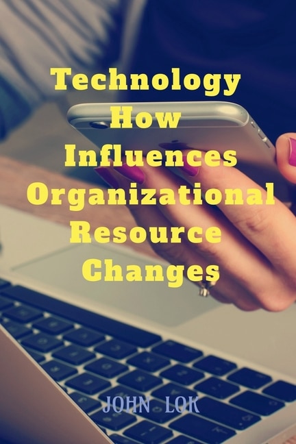 Front cover_Technology How Influences Organizational Resource Changes