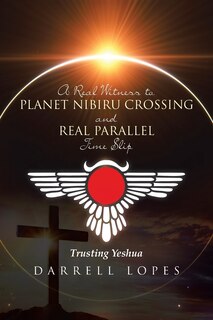 Front cover_A Real Witness to Planet Nibiru Crossing and Real Parallel Time Slip