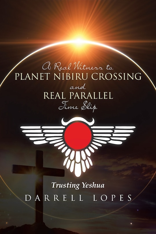 Front cover_A Real Witness to Planet Nibiru Crossing and Real Parallel Time Slip