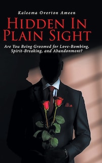 Hidden In Plain Sight: Are You Being Groomed for Love-Bombing, Spirit-Breaking, and Abandonment?