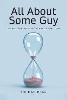 All About Some Guy: The Autobiography of Thomas Charles Dean