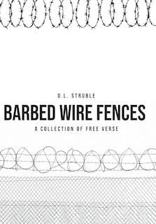 Barb Wire Fences: A Collection of Free Verse