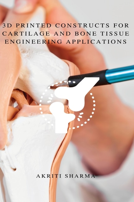 Couverture_3D printed constructs for Cartilage and Bone Tissue Engineering Applications