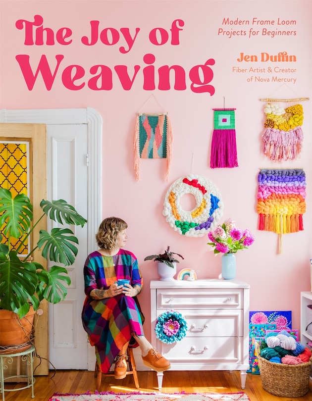 The Joy of Weaving: Modern Frame Loom Projects for Beginners & Beyond