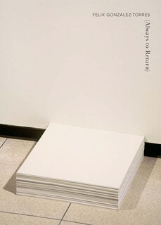 Front cover_Felix Gonzalez-Torres: Always to Return