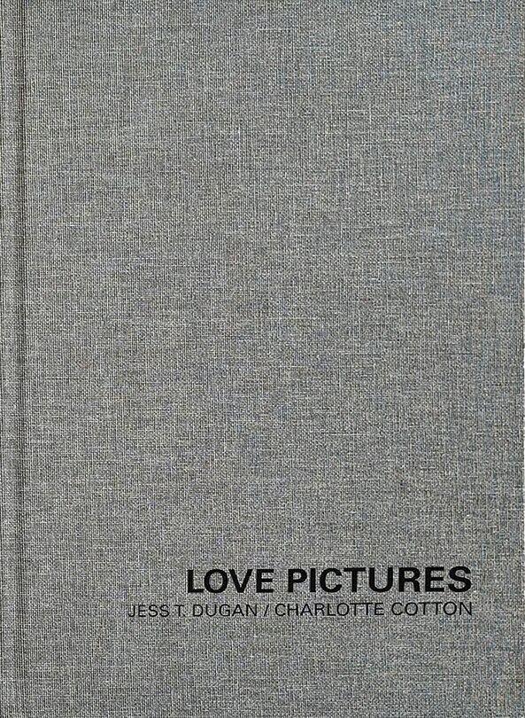 Front cover_Jess T. Dugan and Charlotte Cotton: Love Pictures