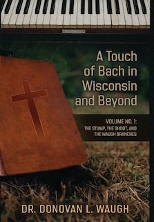 Front cover_A Touch of Bach in Wisconsin and Beyond, Volume No. 1