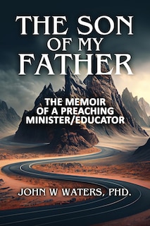 The Son of My Father: The Memoir of a Preaching Minister/Educator