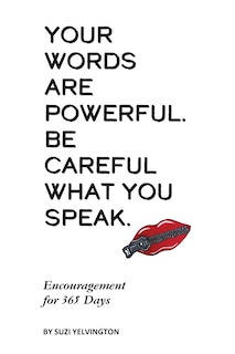 Front cover_Your Words Are Powerful. Be Careful What You Speak.