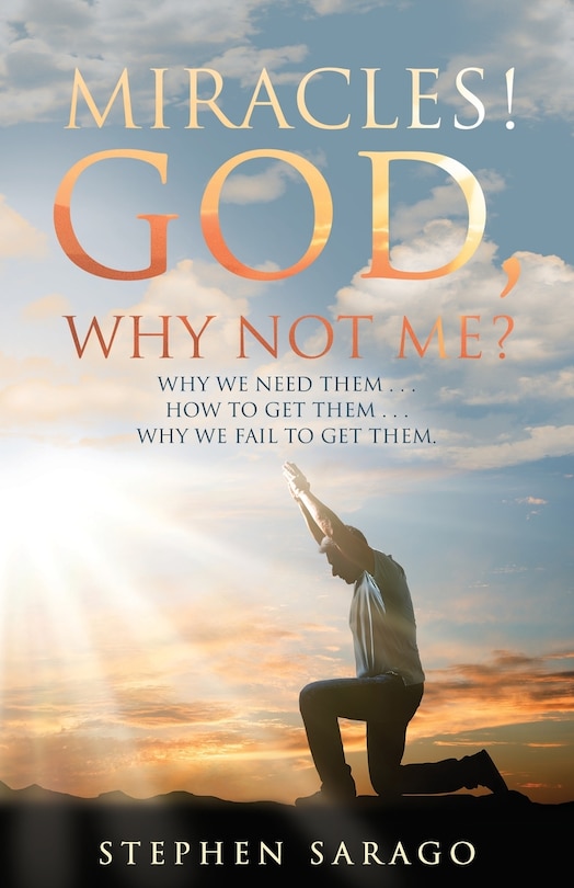 Miracles! God, Why Not Me?: Why We Need Them..., How to Get Them..., Why We Fail to Get Them...