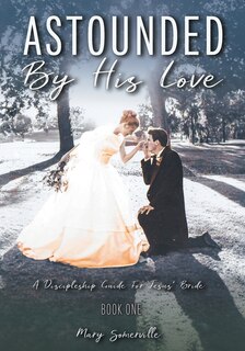 Front cover_Astounded by His Love a Discipleship Guide for Jesus' Bride