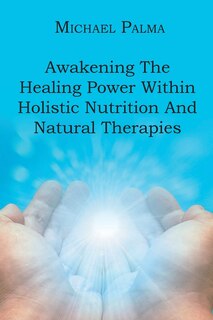 Front cover_Awakening The Healing Power Within Holistic Nutrition And Natural Therapies