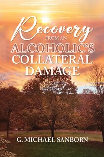Front cover_Recovery from an Alcoholic's Collateral Damage
