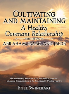Front cover_Cultivating and Maintaining a Healthy Covenant Relationship with the God of Abraham, Isaac, and Jacob