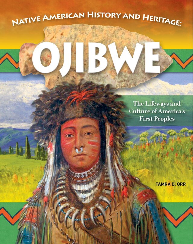 Native American History and Heritage Ojibwe The Lifeways and Culture of America's First
