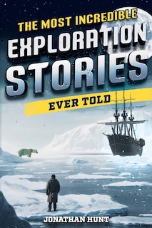 Front cover_The Most Incredible Exploration Stories Ever Told