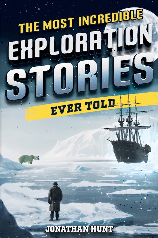 Front cover_The Most Incredible Exploration Stories Ever Told