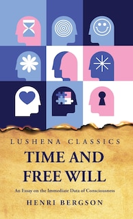 Front cover_Time and Free Will An Essay on the Immediate Data of Consciousness