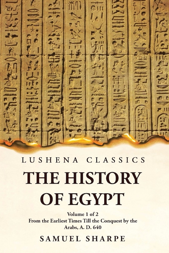 The History of Egypt From the Earliest Times Till the Conquest by the Arabs, A. D. 640 Volume 1 of 2