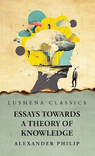 Essays Towards a Theory of Knowledge