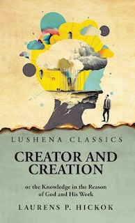 Couverture_Creator and Creation or the Knowledge in the Reason of God and His Work